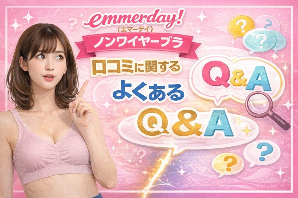 emmerday!（エマーデイ）ノンワイヤーブラの口コミに関するよくある質問（Q&A）