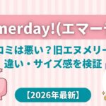 emmerday!（エマーデイ）の口コミは悪い？旧エヌメリーとの違い・サイズ感を検証【2026年最新】